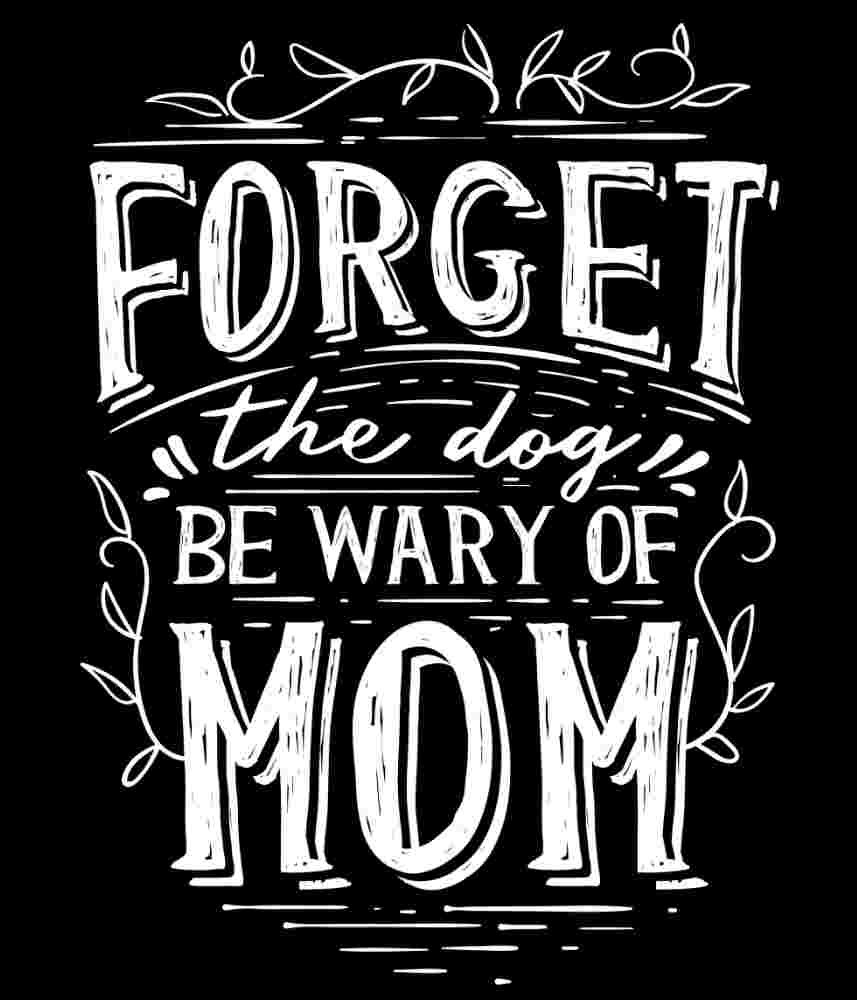 Free Download Forget The Dog Be Wary Of MOM, Mother's Day Quote