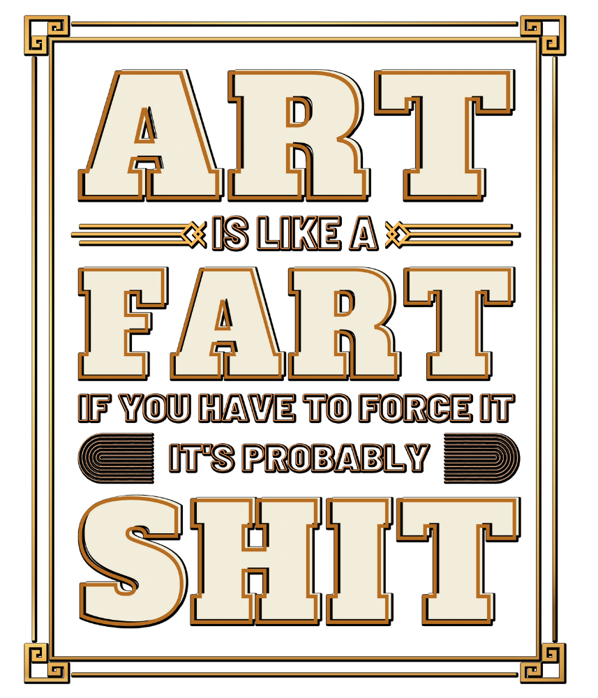Free Download Art Is Like A Fart If You Have To Force It It's Probably Shit funny quote design, sarcasm art
