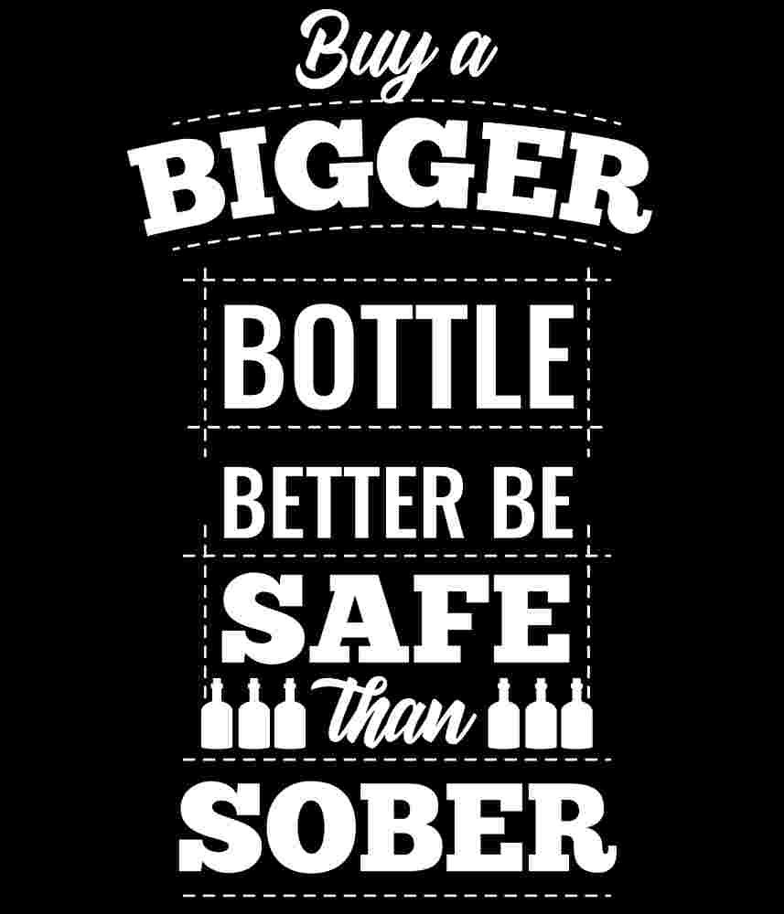 Free Download Buy A Bigger Bottle Better Be Safe Than Sober Funny T-shirt Quote Design