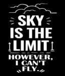 Free Download Sky Is The Limit, However, I Can't Fly Funny Demotivational Quote