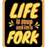 Free Download Life Is Soup And I'm A Fork funny quote design, sarcasm quote,