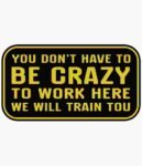 Free Download You Don't Have To Be Crazy To Work Here, We Will Train You Funny Work Quote, funny job quote