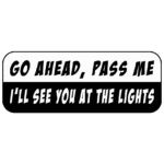 Free Download Go Ahead , Pass Me, I'll See You At The Lights funny bumper sticker design