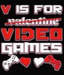 Free Download V Is For Video Games Funny Valentine's Day Design, gaming funny quote