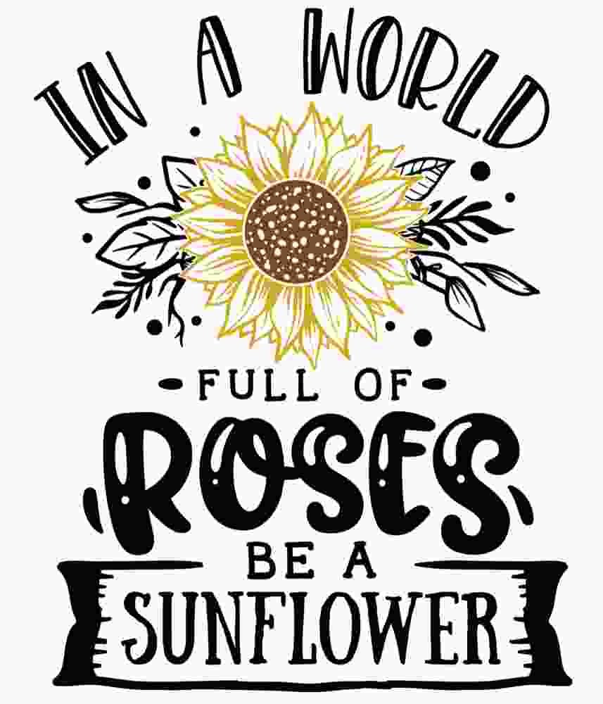 Free Download In A World Full Of Roses Be A Sunflower
