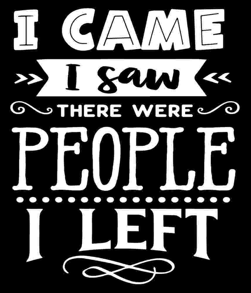 Free Download I Came I Saw, There Were People, I Left. Funny Introvert Quotes