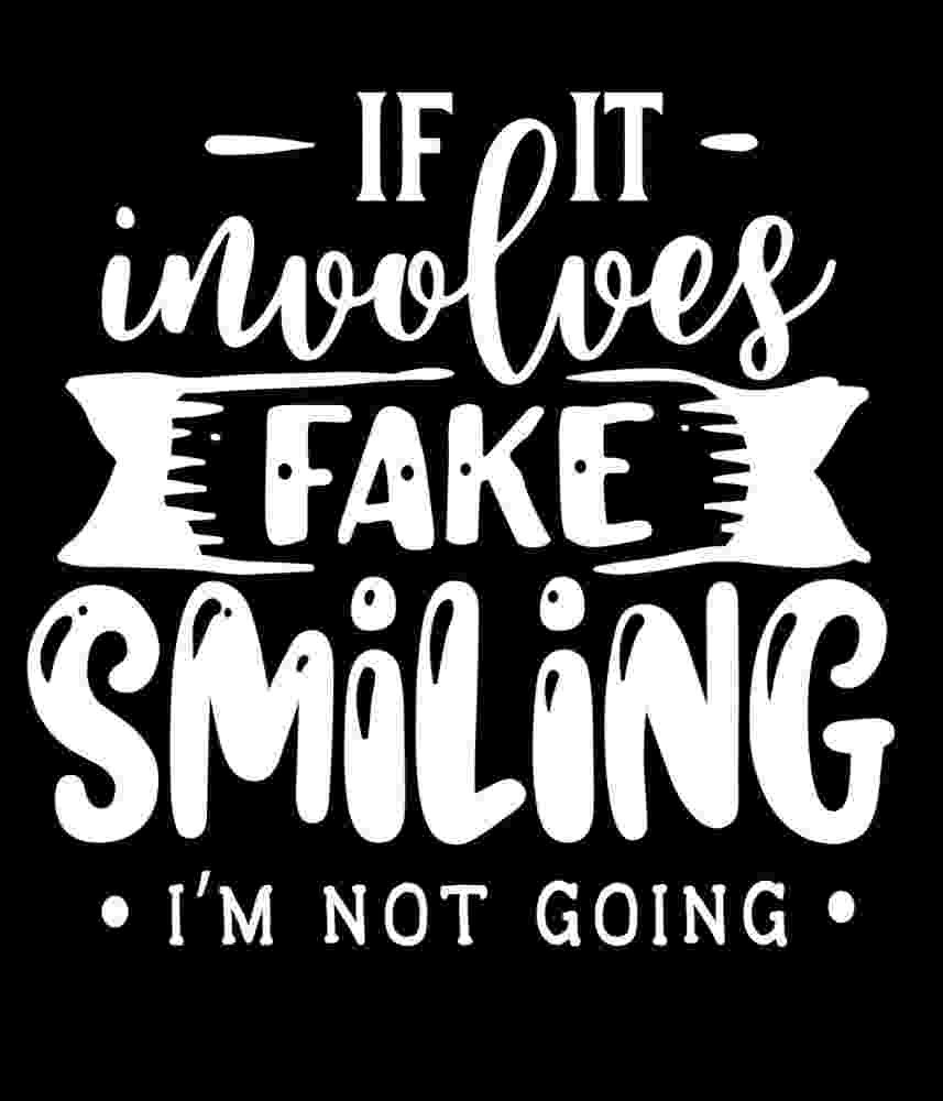 Free Download If It Involves Fake Smiling I'm Not Going