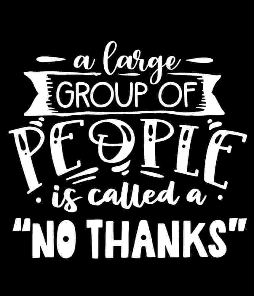 Free Download A Large Group Of People Is Called A No Thanks! Funny Introvert Quote