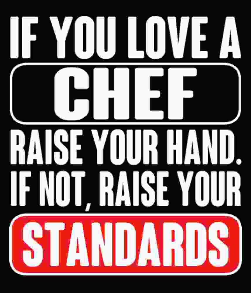 Free Download If You Love A Chef Raise Your Hand, If Not, Raise Your Standards