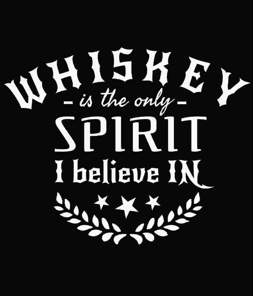 Free Download Whiskey Is The Only spirit I Believe In Funny Quote